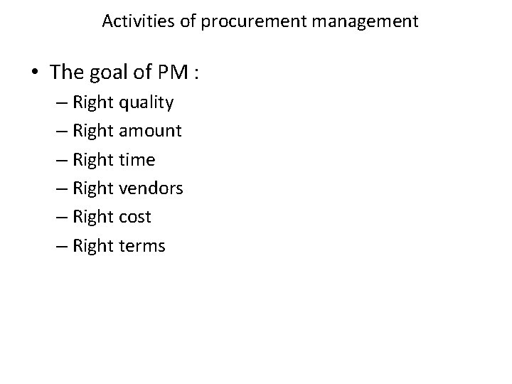 Activities of procurement management • The goal of PM : – Right quality –