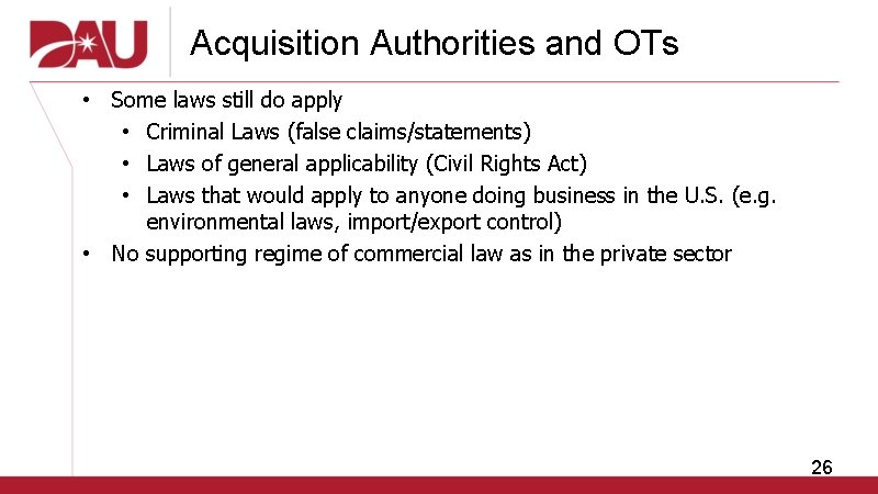 Acquisition Authorities and OTs • Some laws still do apply • Criminal Laws (false