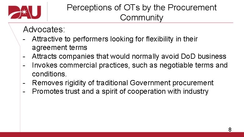 Perceptions of OTs by the Procurement Community Advocates: - Attractive to performers looking for