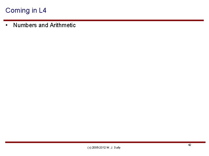 Coming in L 4 • Numbers and Arithmetic (c) 2005 -2012 W. J. Dally