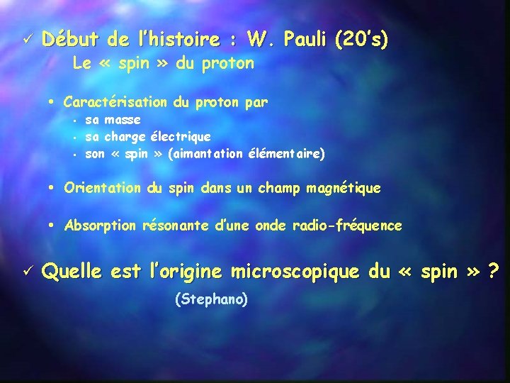 ü Début de l’histoire : W. Pauli (20’s) Le « spin » du proton