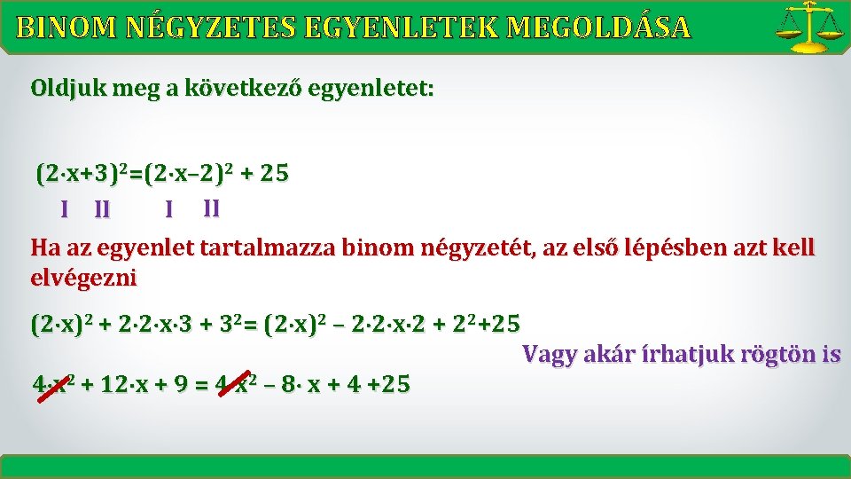 BINOM NÉGYZETES EGYENLETEK MEGOLDÁSA Oldjuk meg a következő egyenletet: (2 x+3)2=(2 x– 2)2 +