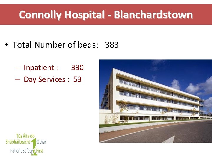 Connolly Hospital - Blanchardstown • Total Number of beds: 383 – Inpatient : 330