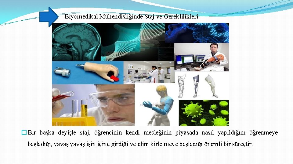 Biyomedikal Mühendisliğinde Staj ve Gereklilikleri � Bir başka deyişle staj, öğrencinin kendi mesleğinin piyasada