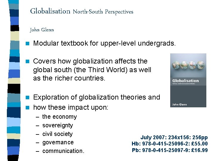 Globalisation North-South Perspectives John Glenn n Modular textbook for upper-level undergrads. n Covers how