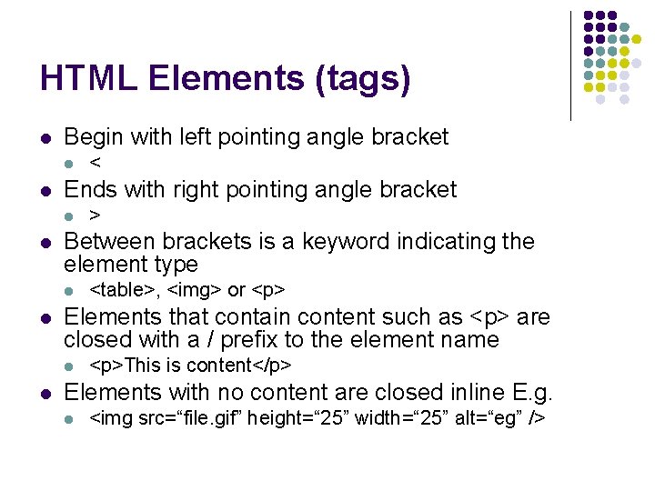 HTML Elements (tags) l Begin with left pointing angle bracket l l Ends with