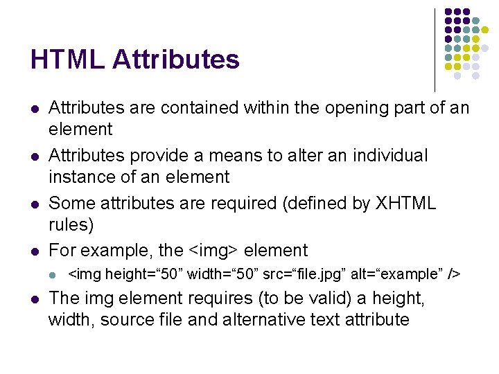 HTML Attributes l l Attributes are contained within the opening part of an element