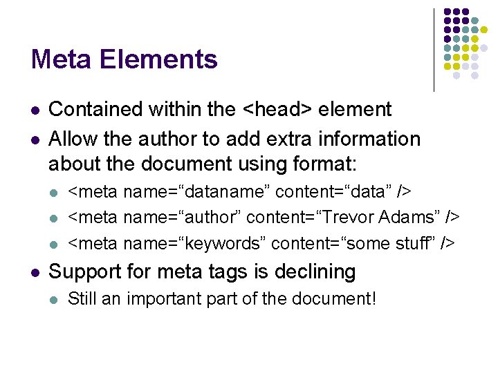 Meta Elements l l Contained within the <head> element Allow the author to add