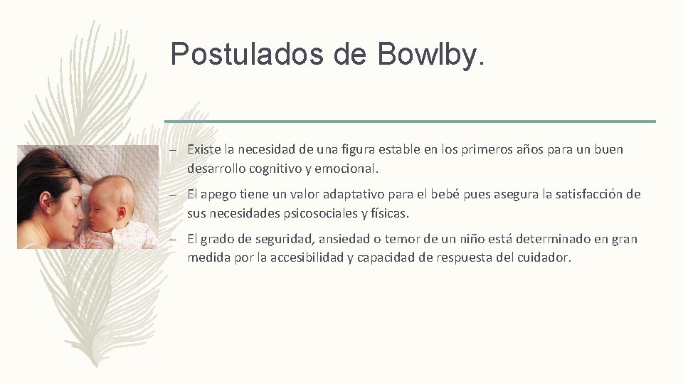 Postulados de Bowlby. – Existe la necesidad de una figura estable en los primeros