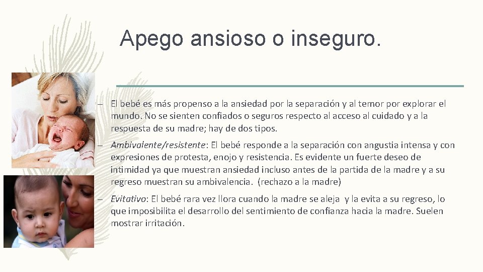 Apego ansioso o inseguro. – El bebé es más propenso a la ansiedad por