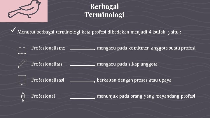 Berbagai Terminologi üMenurut berbagai terminologi kata profesi dibedakan menjadi 4 istilah, yaitu : Profesionalisme