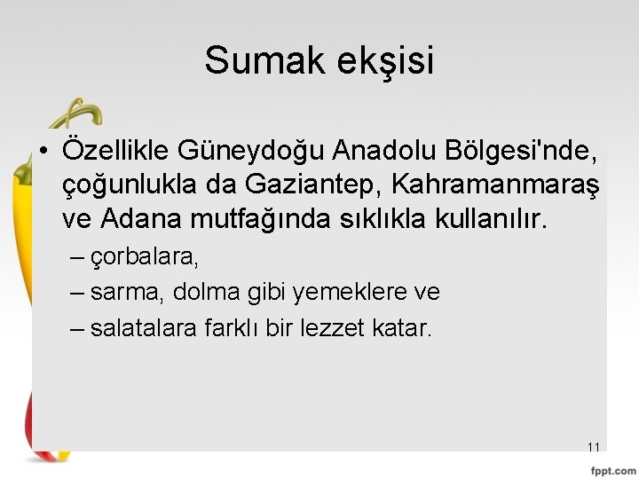 Sumak ekşisi • Özellikle Güneydoğu Anadolu Bölgesi'nde, çoğunlukla da Gaziantep, Kahramanmaraş ve Adana mutfağında