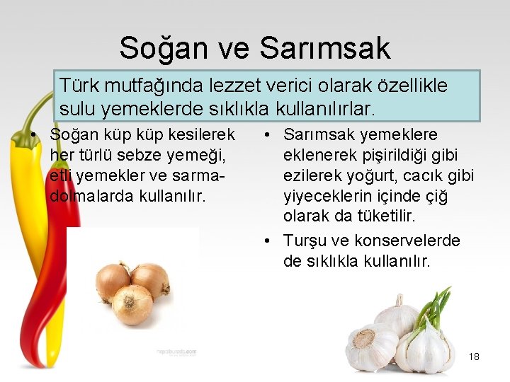 Soğan ve Sarımsak Türk mutfağında lezzet verici olarak özellikle sulu yemeklerde sıklıkla kullanılırlar. •