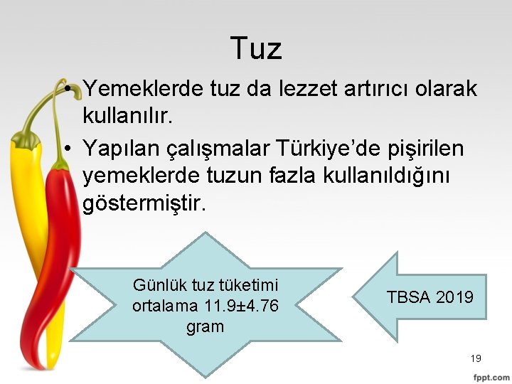 Tuz • Yemeklerde tuz da lezzet artırıcı olarak kullanılır. • Yapılan çalışmalar Türkiye’de pişirilen