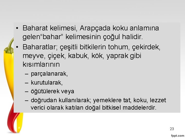  • Baharat kelimesi, Arapçada koku anlamına gelen“bahar” kelimesinin çoğul halidir. • Baharatlar; çeşitli