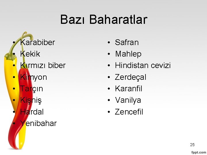 Bazı Baharatlar • • Karabiber Kekik Kırmızı biber Kimyon Tarçın Kişniş Hardal Yenibahar •