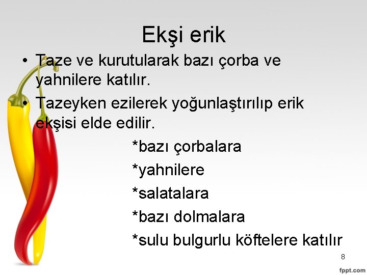 Ekşi erik • Taze ve kurutularak bazı çorba ve yahnilere katılır. • Tazeyken ezilerek