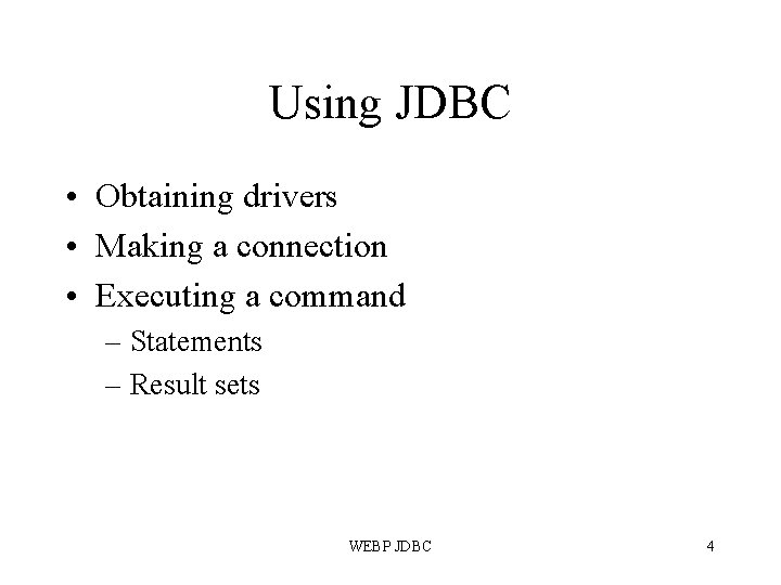 Using JDBC • Obtaining drivers • Making a connection • Executing a command –