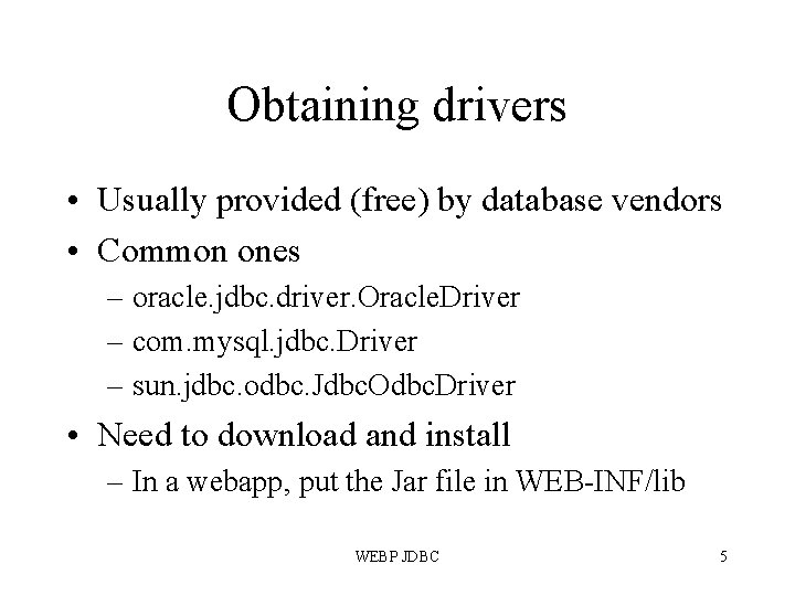 Obtaining drivers • Usually provided (free) by database vendors • Common ones – oracle.