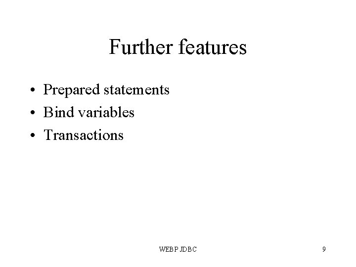 Further features • Prepared statements • Bind variables • Transactions WEBP JDBC 9 