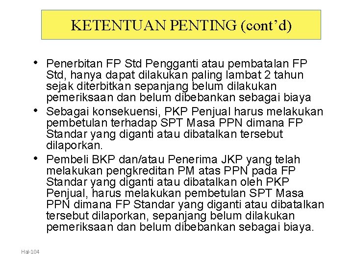 KETENTUAN PENTING (cont’d) • Penerbitan FP Std Pengganti atau pembatalan FP • • Hal-104