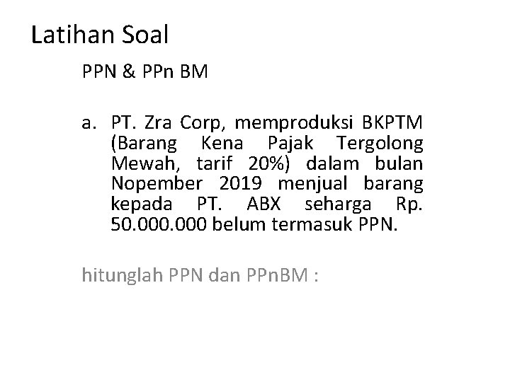 Latihan Soal PPN & PPn BM a. PT. Zra Corp, memproduksi BKPTM (Barang Kena