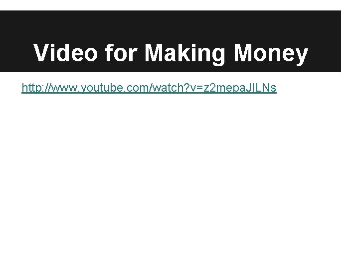 Video for Making Money http: //www. youtube. com/watch? v=z 2 mepa. JILNs 