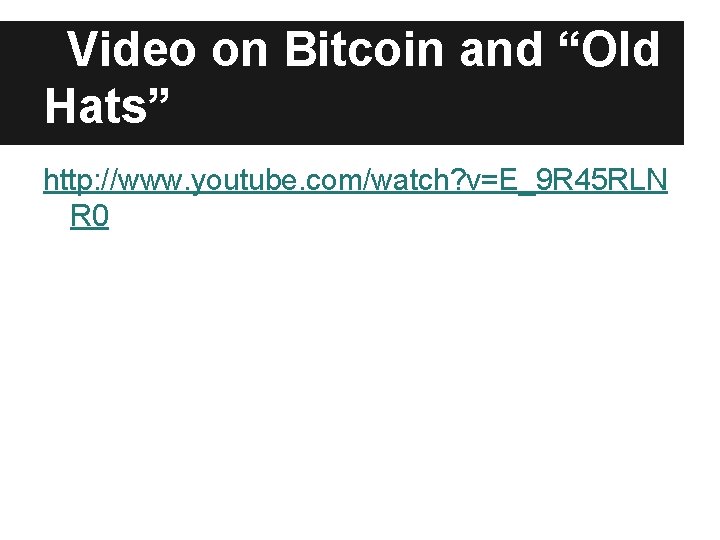 Video on Bitcoin and “Old Hats” http: //www. youtube. com/watch? v=E_9 R 45 RLN