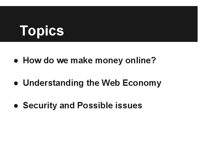 Topics ● How do we make money online? ● Understanding the Web Economy ●