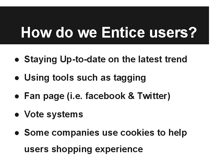 How do we Entice users? ● Staying Up-to-date on the latest trend ● Using