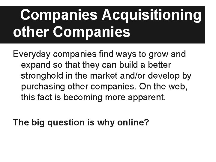 Companies Acquisitioning other Companies Everyday companies find ways to grow and expand so that