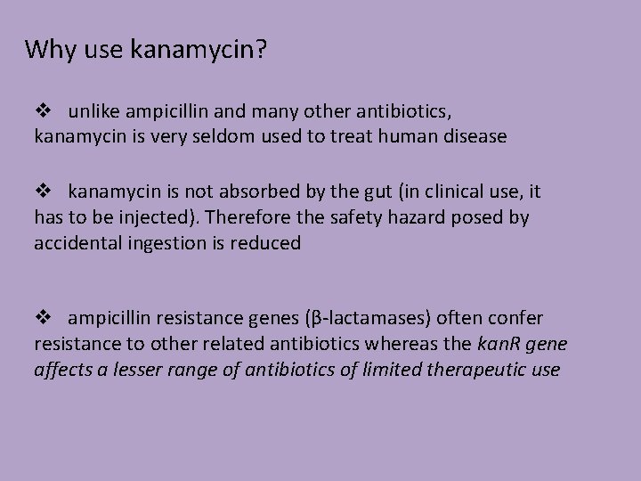 Why use kanamycin? v unlike ampicillin and many other antibiotics, kanamycin is very seldom