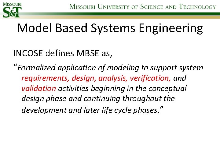 Model Based Systems Engineering INCOSE defines MBSE as, “Formalized application of modeling to support