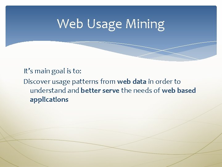 Web Usage Mining It’s main goal is to: Discover usage patterns from web data