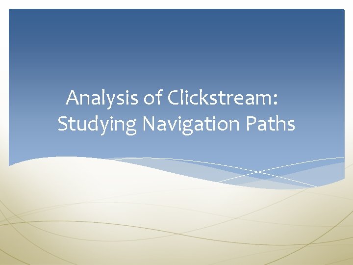 Analysis of Clickstream: Studying Navigation Paths 