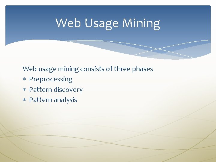 Web Usage Mining Web usage mining consists of three phases Preprocessing Pattern discovery Pattern