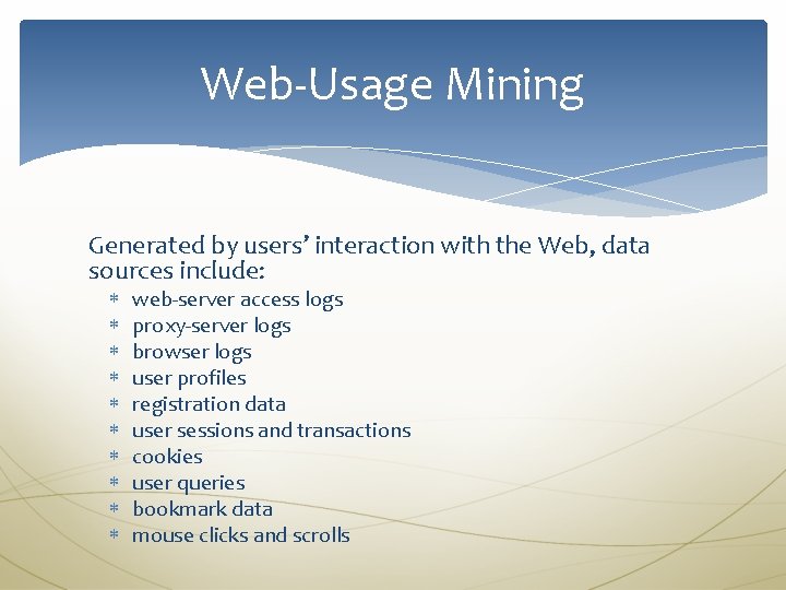 Web-Usage Mining Generated by users’ interaction with the Web, data sources include: web-server access