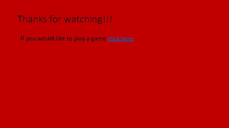 Thanks for watching!!! If you would like to play a game click here 