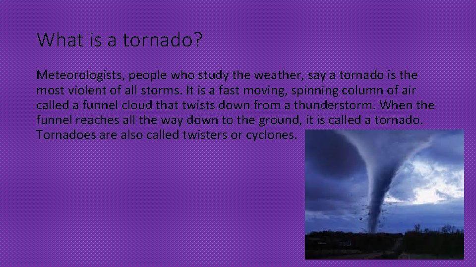 What is a tornado? Meteorologists, people who study the weather, say a tornado is