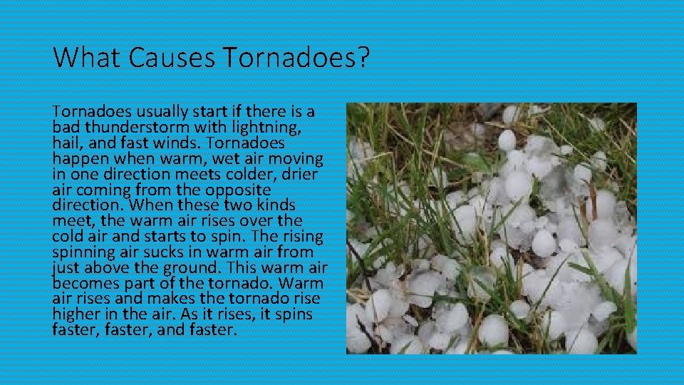 What Causes Tornadoes? Tornadoes usually start if there is a bad thunderstorm with lightning,