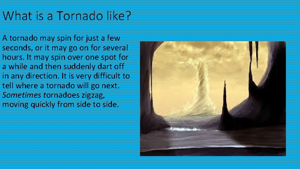 What is a Tornado like? A tornado may spin for just a few seconds,