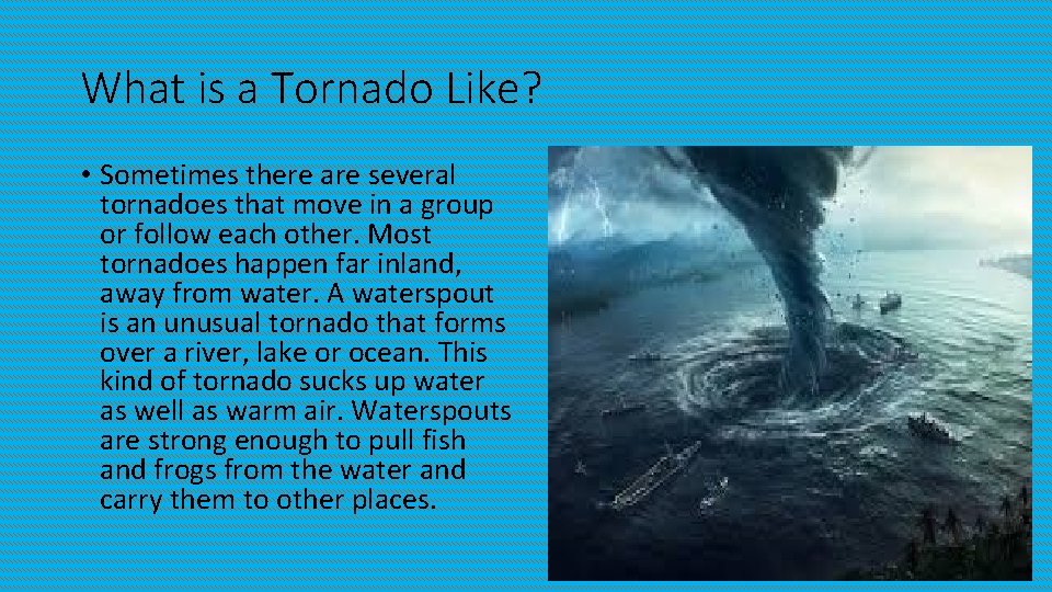 What is a Tornado Like? • Sometimes there are several tornadoes that move in