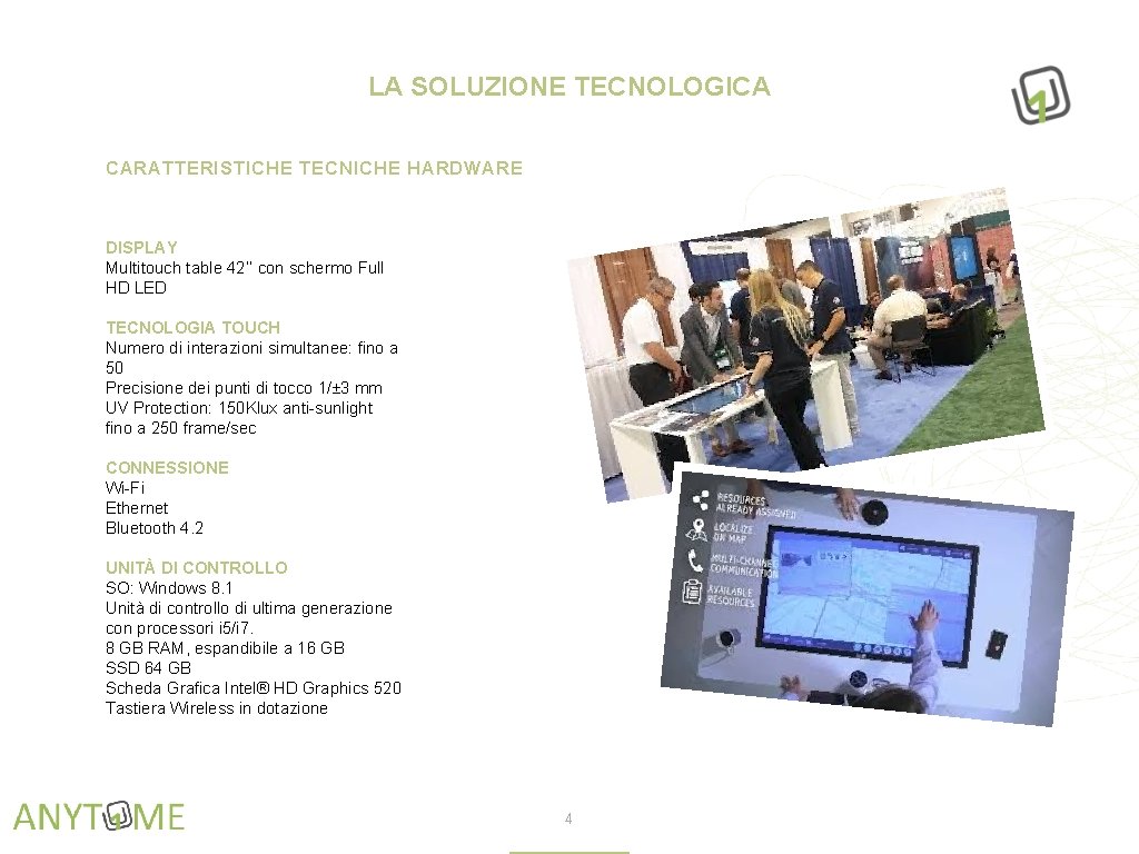 LA SOLUZIONE TECNOLOGICA CARATTERISTICHE TECNICHE HARDWARE DISPLAY Multitouch table 42’’ con schermo Full HD