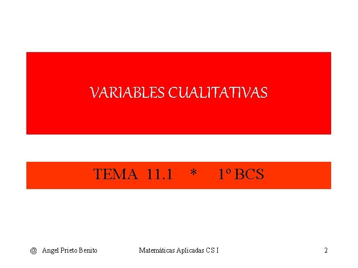 VARIABLES CUALITATIVAS TEMA 11. 1 @ Angel Prieto Benito * 1º BCS Matemáticas Aplicadas