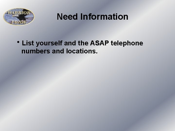 Need Information h. List yourself and the ASAP telephone numbers and locations. 