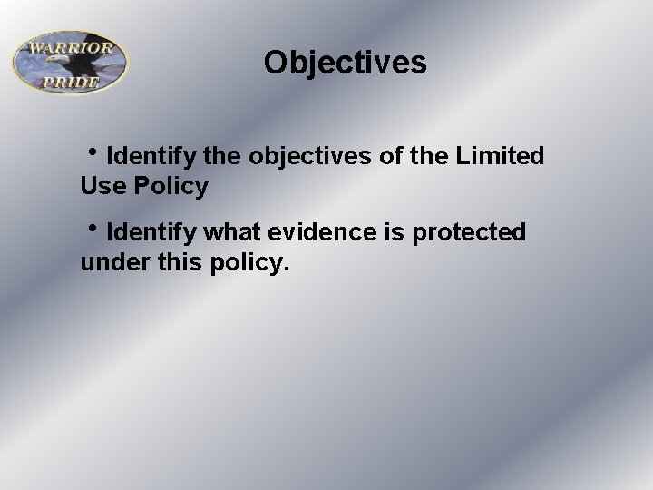 Objectives h. Identify the objectives of the Limited Use Policy h. Identify what evidence