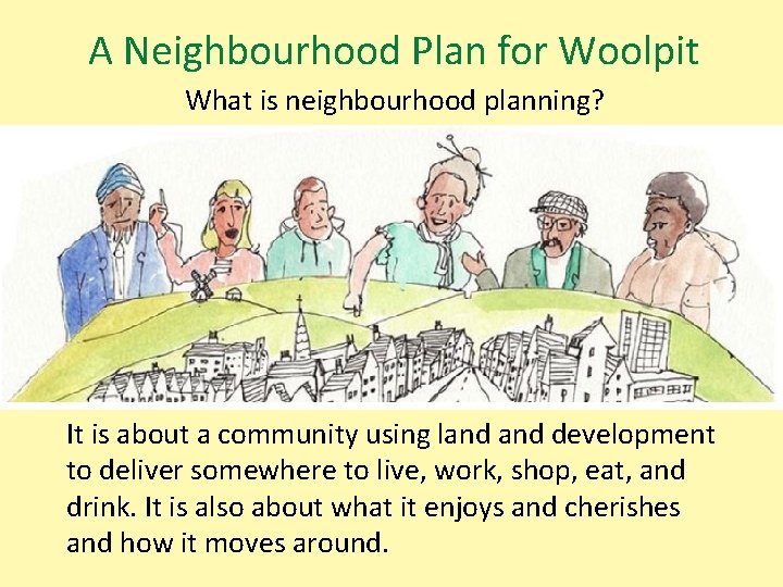A Neighbourhood Plan for Woolpit What is neighbourhood planning? It is about a community