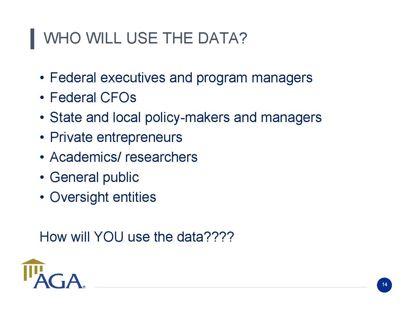 WHO WILL USE THE DATA? • • Federal executives and program managers Federal CFOs WHO WILL USE THE DATA? • • Federal executives and program managers Federal CFOs