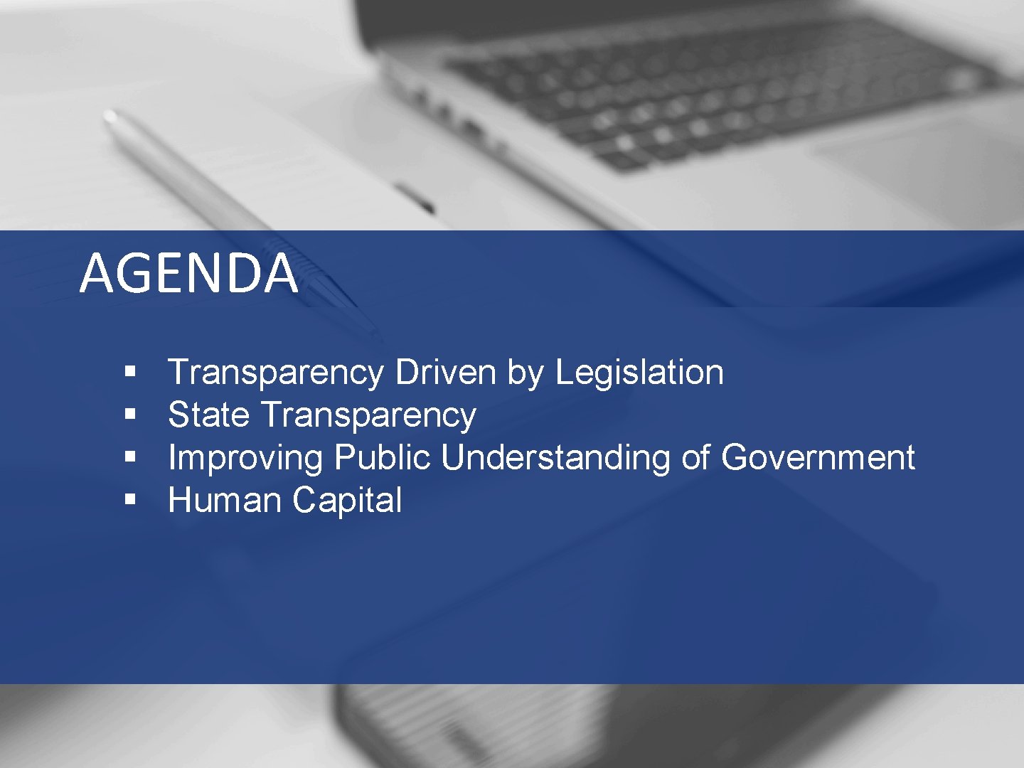 AGENDA § § Transparency Driven by Legislation State Transparency Improving Public Understanding of Government AGENDA § § Transparency Driven by Legislation State Transparency Improving Public Understanding of Government