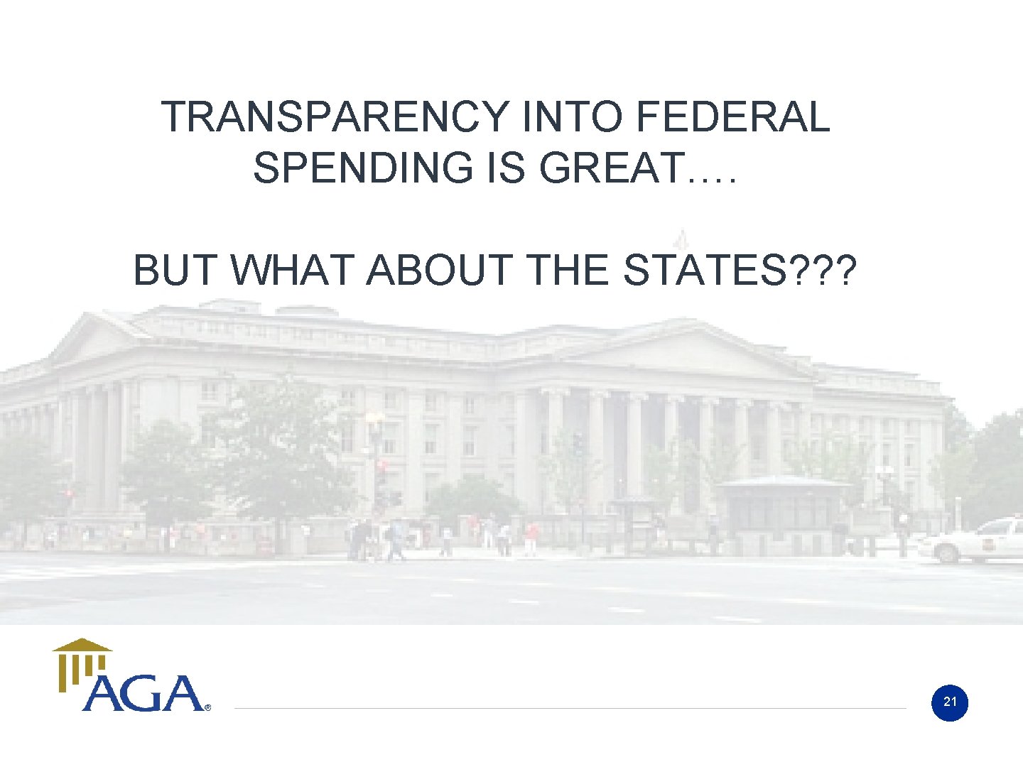 TRANSPARENCY INTO FEDERAL SPENDING IS GREAT…. BUT WHAT ABOUT THE STATES? ? ? 21 TRANSPARENCY INTO FEDERAL SPENDING IS GREAT…. BUT WHAT ABOUT THE STATES? ? ? 21